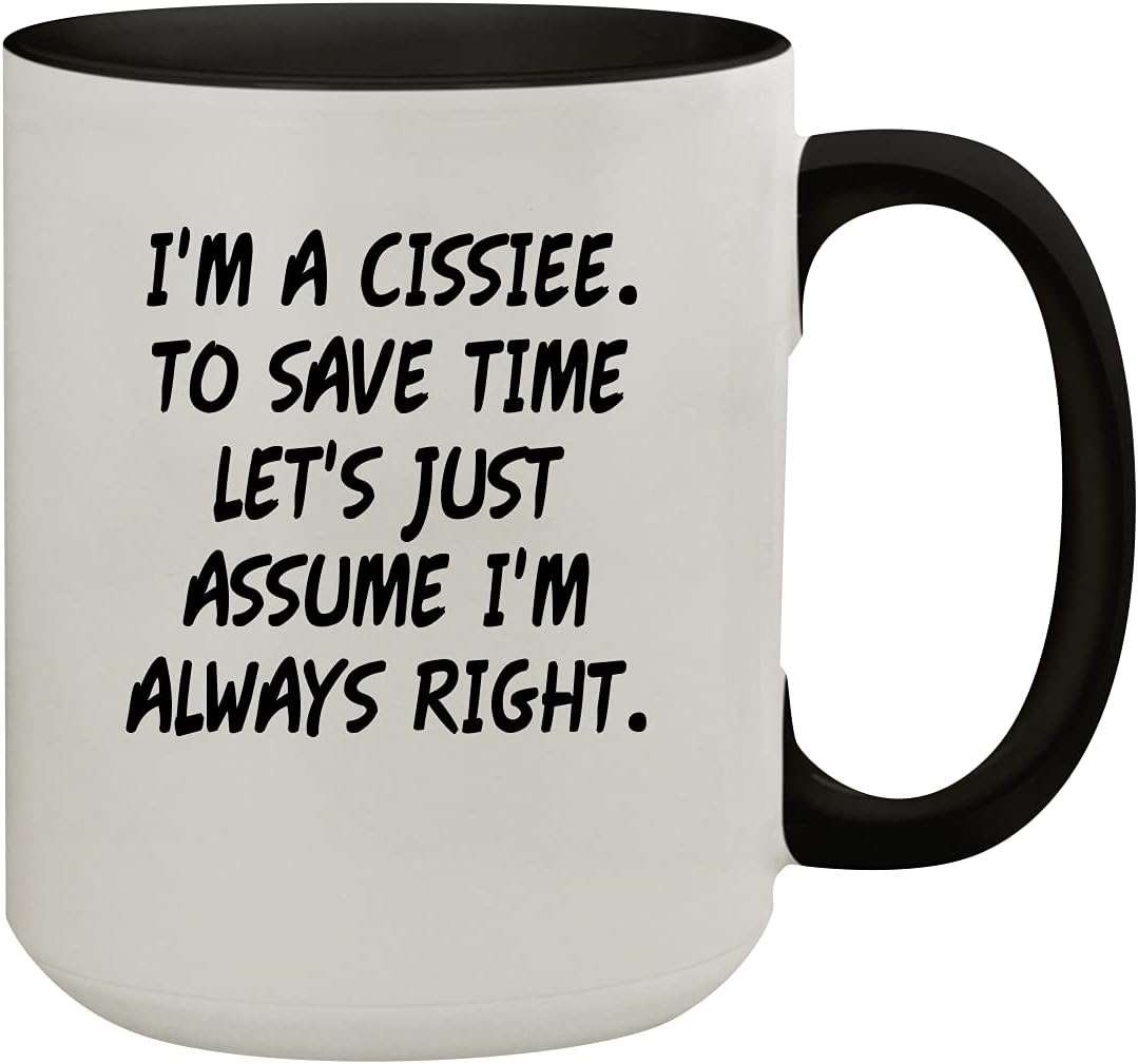 Molandra Products I'm A Cissiee. To Save Time Let's Just Assume I'm Always Right. - 15oz Colored Inner & Handle Ceramic Coffee Mug, Black