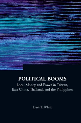 Political Booms: Local Money And Power In Taiwan, East China, Thailand, And The Philippines (Series On Contemporary China Book 16)