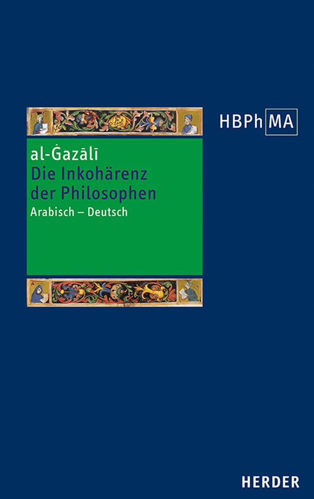 Die Inkohärenz der Philosophen (Tahāfut al-falāsifa): Eine Auswahl. Arabisch - Deutsch. Übersetzt und eingeleitet von Andreas Lammer (Herders Bibliothek der Philosophie des Mittelalters 3. Serie)