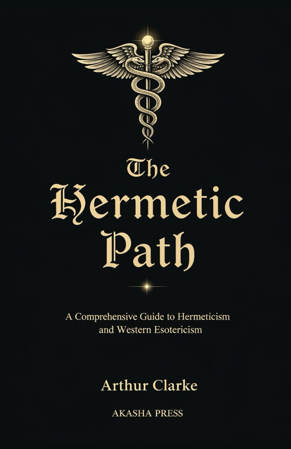 The Hermetic Path: A Comprehensive Guide to Hermeticism and Western Esotericism: 4 (The Western Esoteric Tradition: Studies in Ancient Mystery Arts)