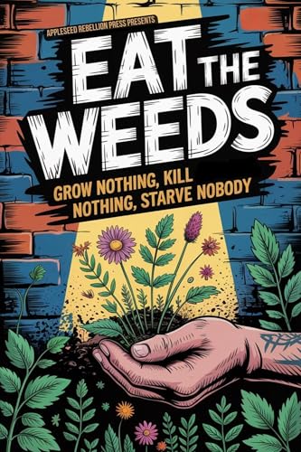 Eat the Weeds : Grow Nothing, Kill Nothing, Starve Nobody