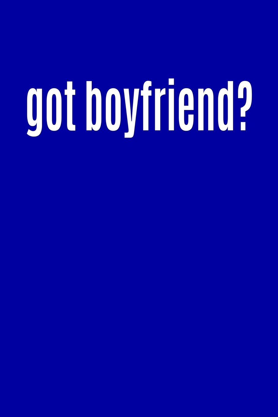 Got Boyfriend?: Writing Journal Lined, Diary, Notebook for Men & Women