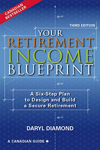 Your Retirement Income Blueprint - 3rd Edition: A Six-Step Plan to Design and Build a Secure Retirem Your Retirement Income Blueprint - 3rd Edition: A Six-Step Plan to Design and Build a Secure Retirem