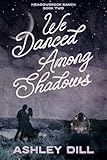 We Danced Among Shadows: A Single Dad, Emotional, Cowboy Romance (Meadowbrook Ranch Book 2)