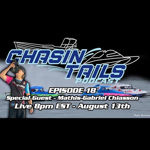 Chasin Tails Podcast Ep. 18 | Special Guest Mathis-Gabriel Chiasson: Race Recaps, Tight Competition, and the Future of Hydroplane Racing