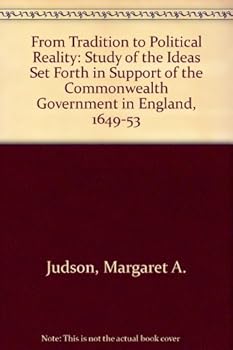 From tradition to political reality: A study of the ideas set forth in support of the Commonwealth Government in England, 1649-1653 (Studies in British history and culture)