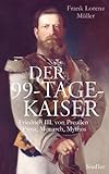 Der 99-Tage-Kaiser: Friedrich III. von Preußen - Prinz, Monarch, Mythos - Frank Lorenz Müller Übersetzer: Sibylle Hirschfeld 