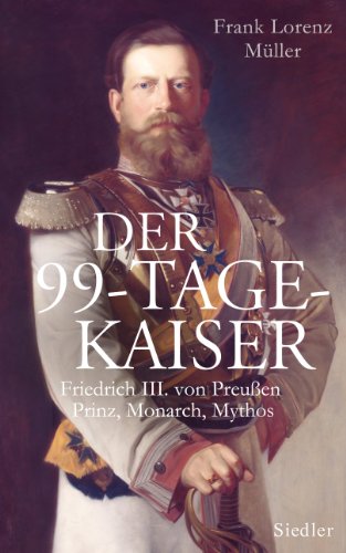 Der 99-Tage-Kaiser: Friedrich III. von Preußen