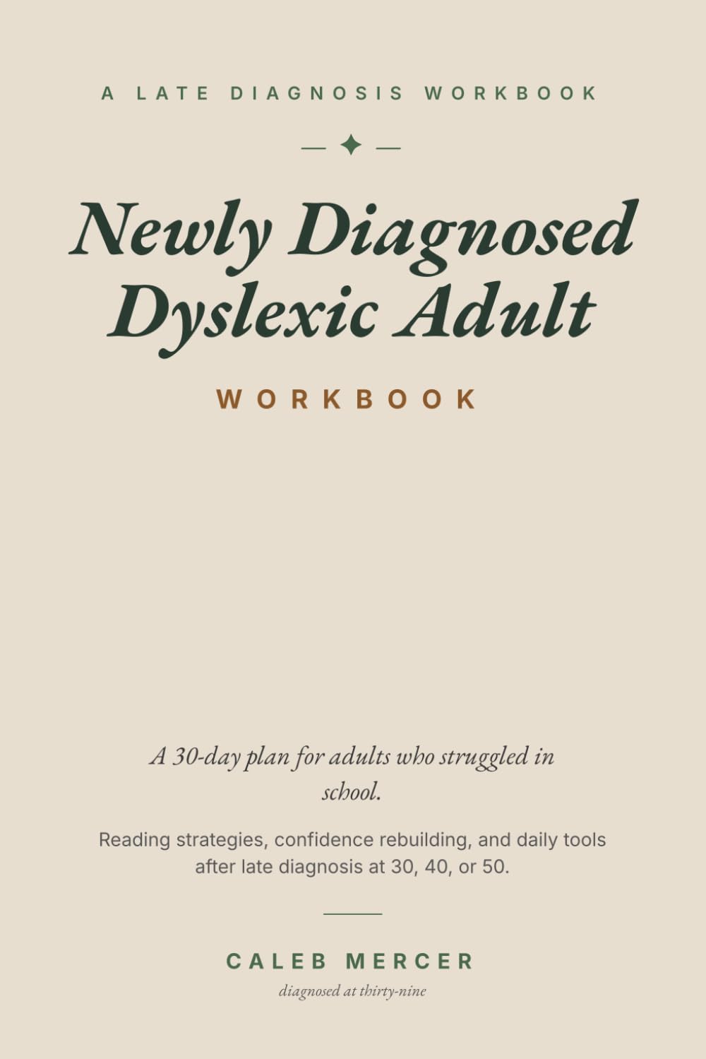Newly Diagnosed Dyslexic Adult Workbook: A 30-Day Plan for Adults Who Struggled in School — Reading Strategies, Confidence Rebuilding, and Daily Tools After Late Diagnosis at 30, 40, or 50