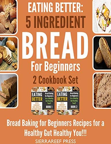 EATING BETTER: 5 Ingredient – Quick, Bread Baking for Beginners Recipes for a Healthy Gut Healthy You 2 Cookbook Set!!! (bread for beginners, bread recipe cookbooks, box books, boxed sets, box) Kindle Edition