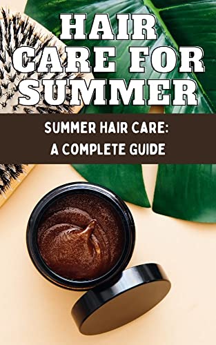 Hair Care for Summer: Summer Hair Care: A Complete Guide