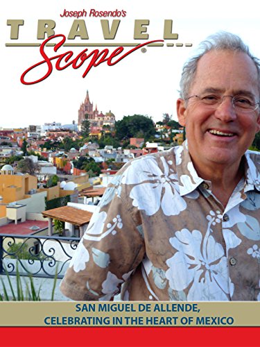 San Miguel de Allende, Celebrating in the Heart of Mexico