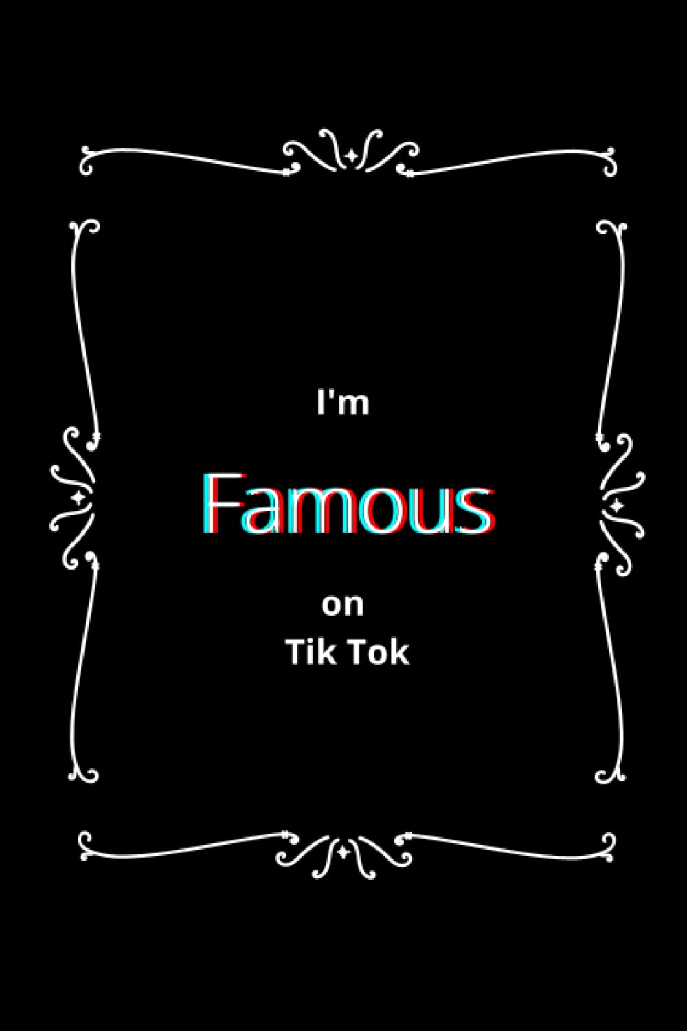 I'm Famous on Tik Tok Notebook: Lined 100 page notebook for those people who (think they are) famous on Tik Tok
