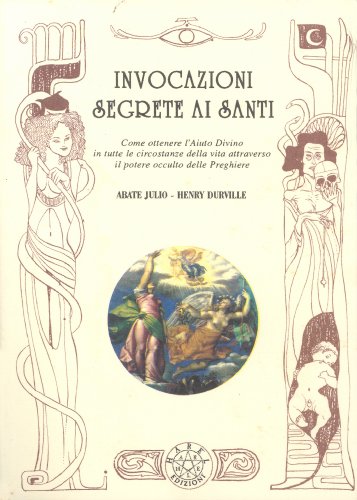 Invocazioni segrete ai santi. Come ottenere l'aiuto divino in tutte le circostanze della vita Invocazioni segrete ai santi. Come ottenere l'aiuto divino in tutte le circostanze della vita