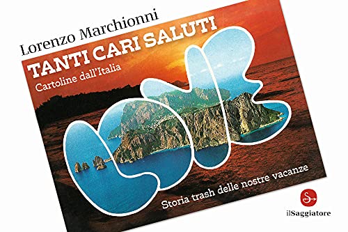 Tanti cari saluti. Cartoline dall'Italia. Storia trash delle nostre vacanze. Ediz. illustrata