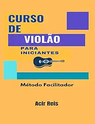 Curso de Violão Para Iniciantes: Método Facilitador de Aprendizagem