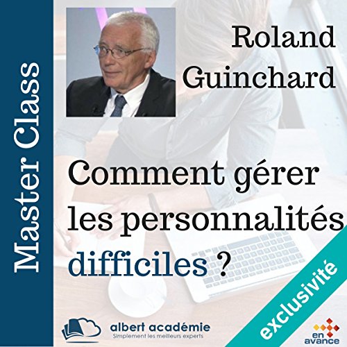 Comment gérer les personnalités difficiles (Master Class) Livre Audio par Roland Guinchard