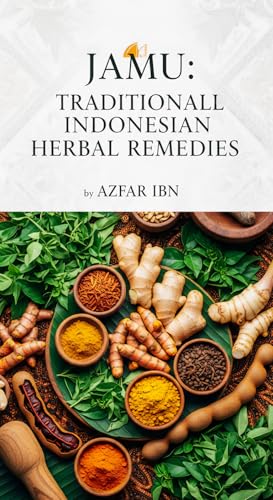 Jamu: Traditional Indonesian Herbal Remedies: Ancient Jamu Secrets Revealed: A Comprehensive Guide to Using Ginger, Turmeric, and Soursop Leaves for ... ... Detox. (INDONESIAN HERBAL DRINK Book 1)