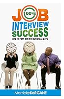 100% Job Interview Success: [How to Always Succeed at Job Interviews (Techniques, DOS & Don'ts, Interview Questions, How Interviewers Think)] 1909326232 Book Cover