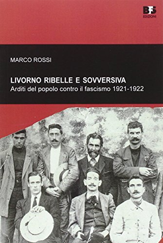 Livorno ribelle e sovversiva. Arditi del popolo contro il fascismo 1921-1922