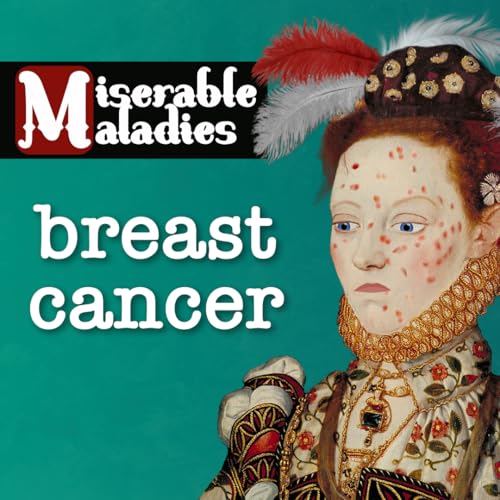 Tudor Miserable Maladies: Breast Cancer