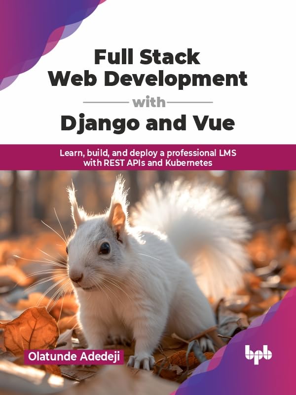 Full Stack Web Development with Django and Vue: Learn, build, and deploy a professional LMS with REST APIs and Kubernetes (English Edition)      1st Edition, Kindle Edition