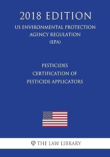 Pesticides - Certification of Pesticide Applicators (US Environmental Protection Agency Regulation) (EPA) (2018 Edition) (Us Environmental Protection Agency Regulation 2018)