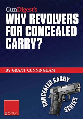 Buy Gun Digest's Why Revolvers for Concealed Carry?: Why Would Someone Choose Concealed Carry Revolvers Over Semi-Automatics? — BookShops.in