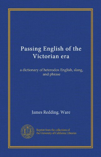 Passing English of the Victorian era: a dictionary of heterodox English, slang, and phrase