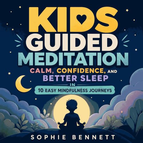 Kids Guided Meditation: Calm, Confidence, and Better Sleep in 10 Easy Mindfulness Journeys cover art