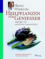 Heilpflanzen für GenieÃŸer: Highlights der natürlichen Gourmetküche. Ausführliche Pflanzenporträts mit erlesenen Interpretationen 3830421095 Book Cover