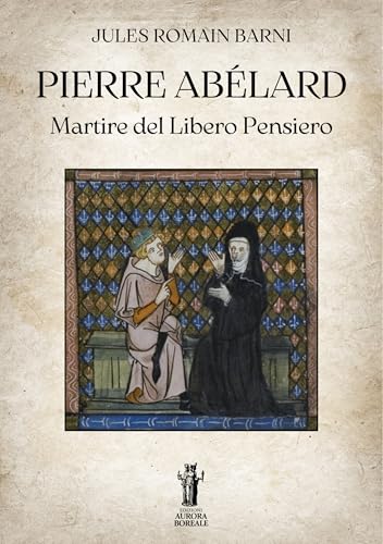 Pierre Abélard, martire del Libero Pensiero (Italian Edition)