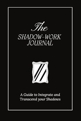 The Shadow Work Journal: A Guide to Integrate and Transcend your Shadows
