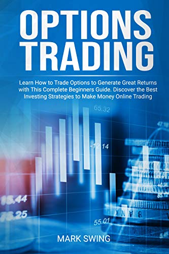 Options Trading: Learn How to Trade Options to Generate Great Returns with This Complete Beginners G Options Trading: Learn How to Trade Options to Generate Great Returns with This Complete Beginners G