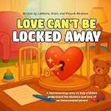 Love Can't Be Locked Away: A heartwarming story to help children understand the absence and love of an incarcerated