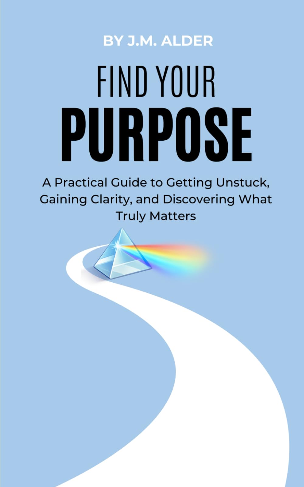 Find Your Purpose: A Practical Guide to Getting Unstuck, Gaining Clarity, and Discovering What Truly Matters