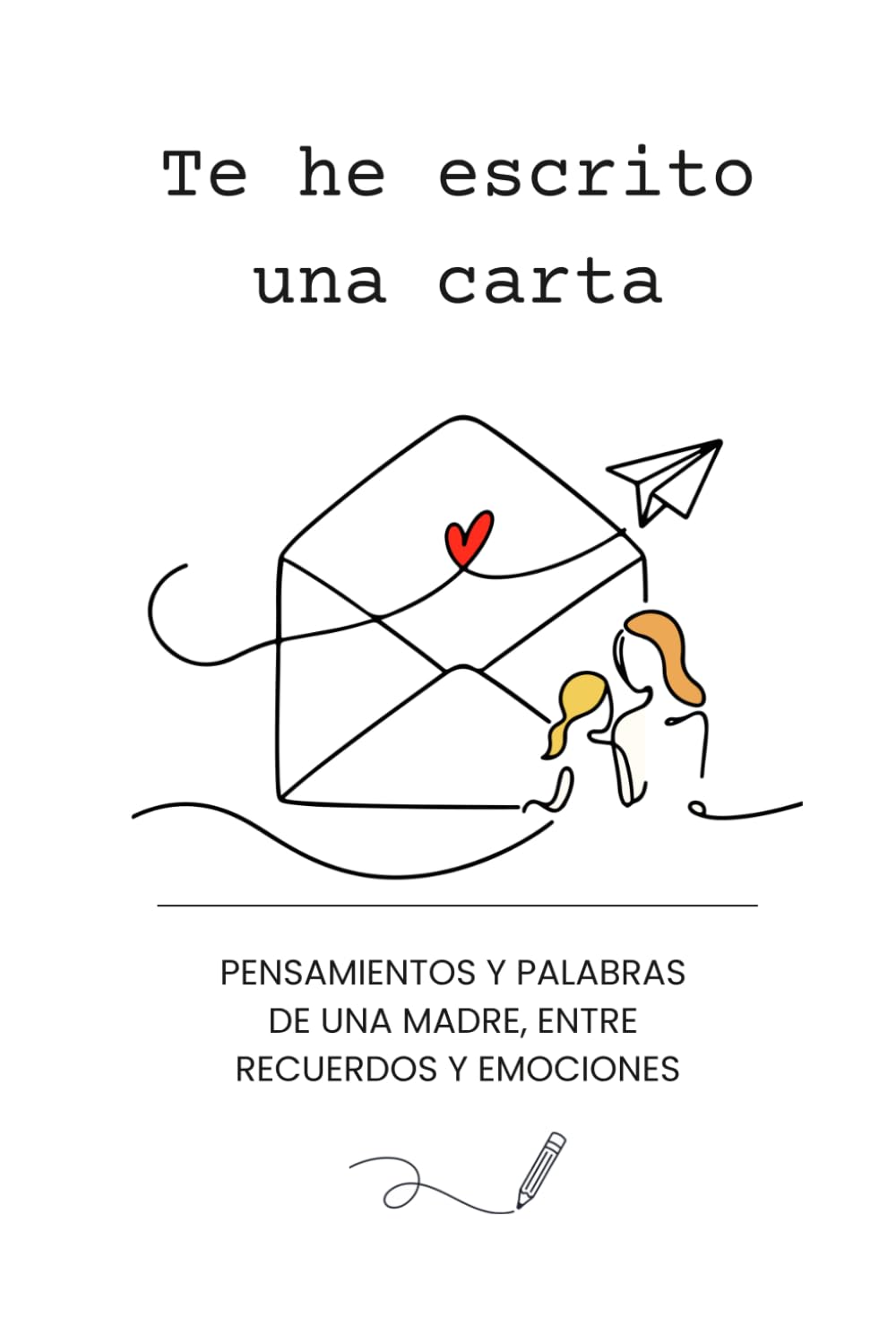 Te he escrito una carta: Pensamientos y palabras de una madre, entre recuerdos y emociones