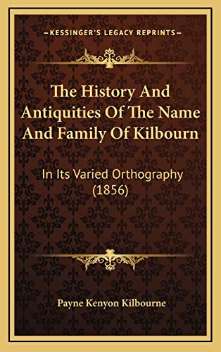 The History And Antiquities Of The Name And Family Of Kilbourn: In Its Varied Orthography (1856)