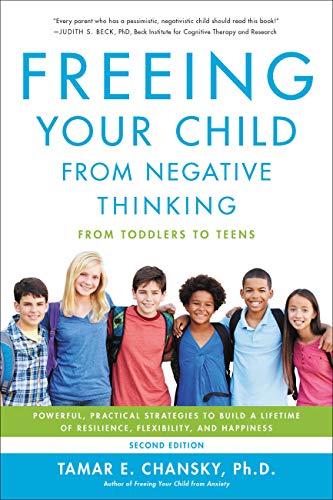 Freeing Your Child from Negative Thinking: Powerful, Practical Strategies to Build a Lifetime of Resilience, Flexibility, and Happiness (English Edition)