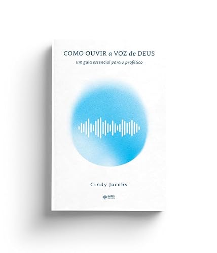 Como ouvir a voz de Deus: um guia essencial para o profético