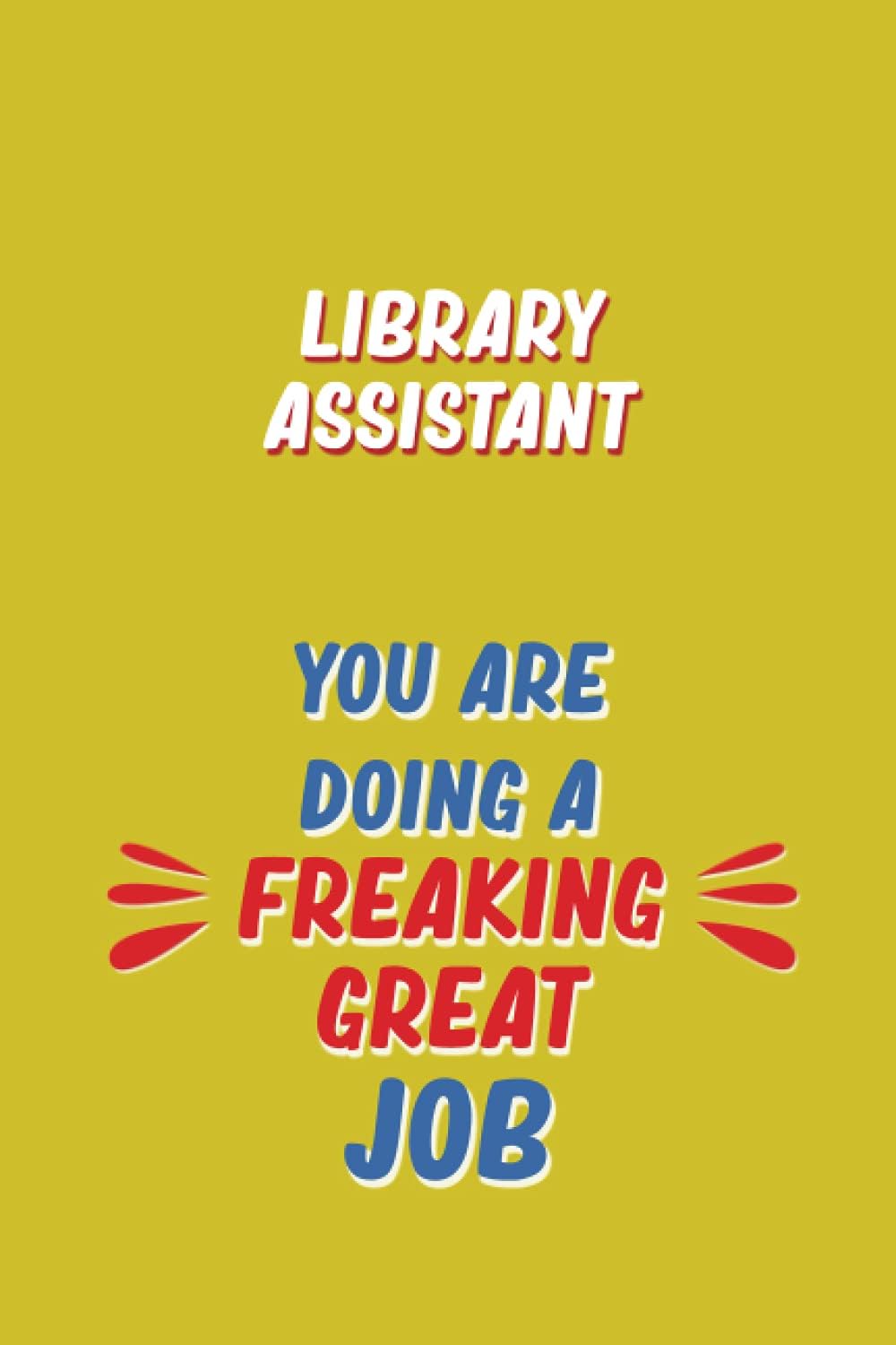 Library Assistant You Are Doing A Freaking Great Job: 6x9 Career Motivational Notebook 120 Pages For Employees