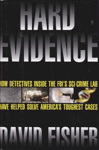 Hard Evidence: How Detectives Inside the Fbi's Sci-Crime Lab Have Helped Solve America's Toughest Cases