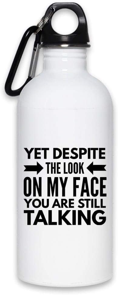 Yet despite the look on my face You are still talking | Funny Water Bottle 20 Oz