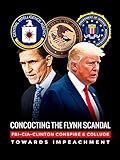 Concocting the Flynn Scandal: Clinton, the CIA and the FBI Conspire and Collude in a Coup against Trump