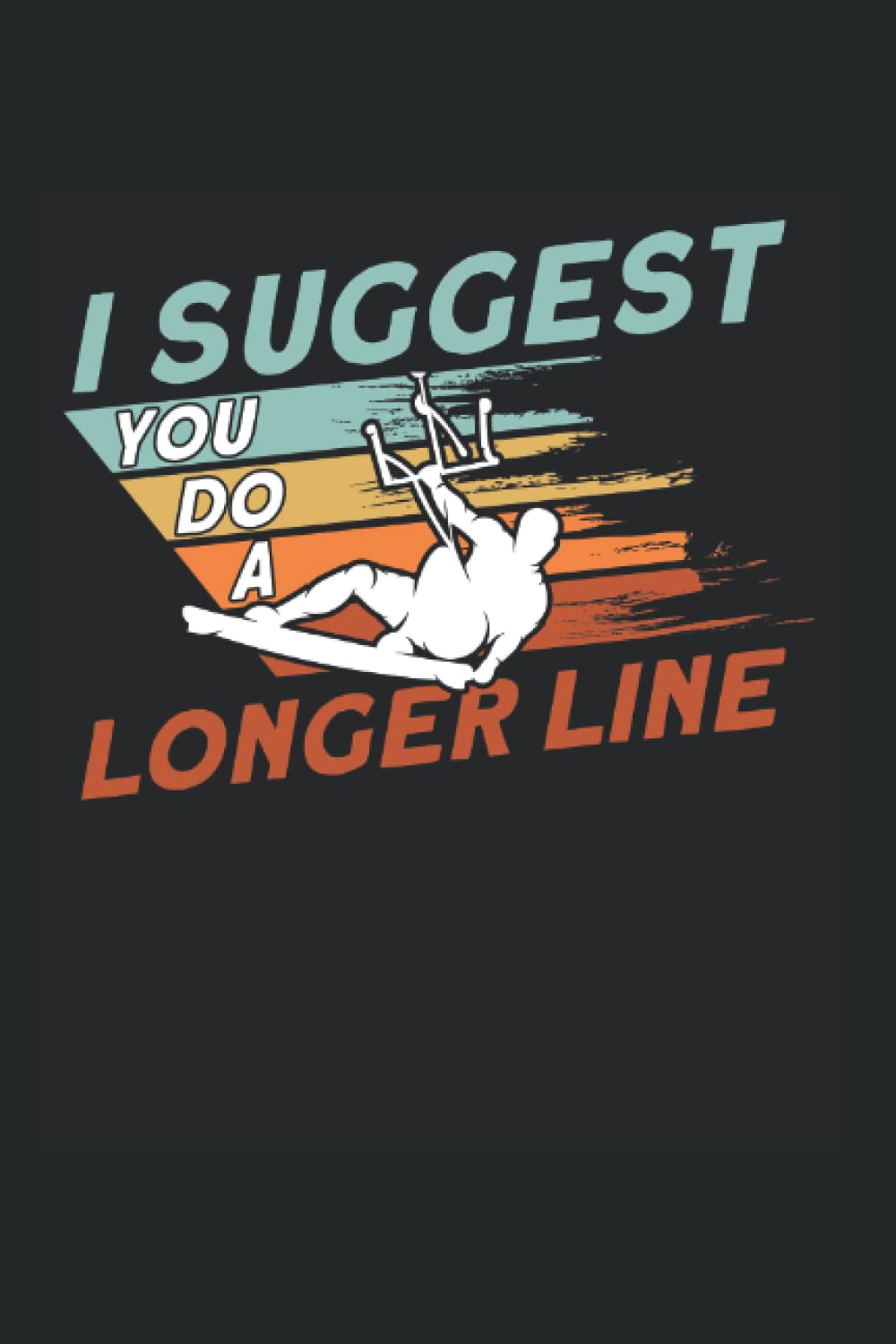 I Suggest You Do A Longer Line: Kitesurfing & Kitesurfer Notebook 6'x 9' Kiteboarding Gift For Kiteboard