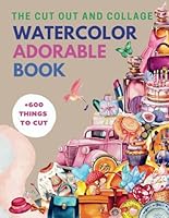 The Cut Out and Collage Watercolor Adorable Book: High-Quality Pretty Collection Daily Things to Cut, One-Sided Decorative Art, Creative and ... for Artist (Collage Watercolor Collection) B0CVQZ9FG9 Book Cover