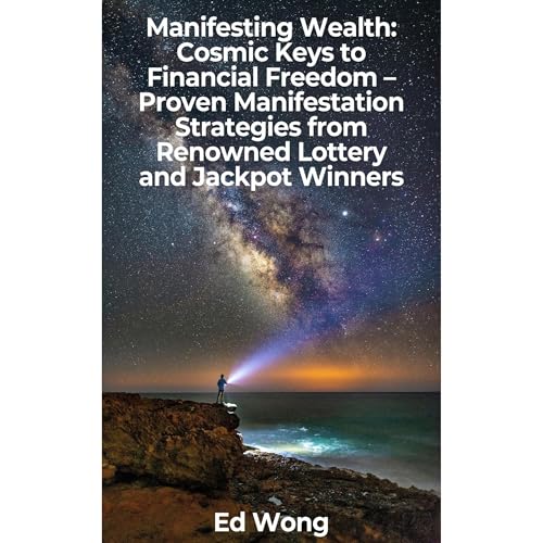 Manifesting Wealth: Cosmic Keys to Financial Freedom &ndash; Proven Manifestation Strategies from Renowned Lottery and Jackpo