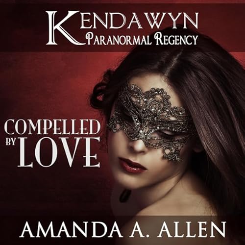 Compelled by Love: Kendawyn Paranormal Regency Audiolivro Por Amanda A. Allen capa