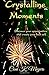Crystalline Moments: Discover Your Opportunities and Create Your Best Self