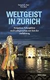 Weltgeist in Zürich: Ereignisse, Schauplätze und Lichtgestalten zur Zeit der Aufklärung
